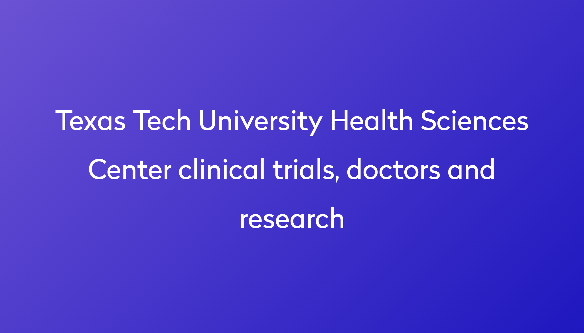 View Texas Tech University Health Sciences Center Clinical Trials